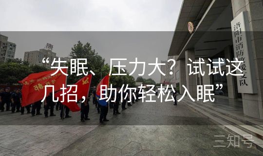 “失眠、压力大？试试这几招，助你轻松入眠”
