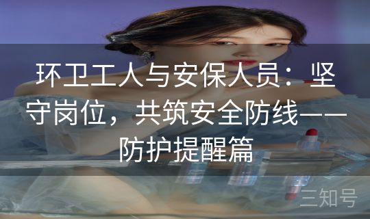环卫工人与安保人员：坚守岗位，共筑安全防线——防护提醒篇