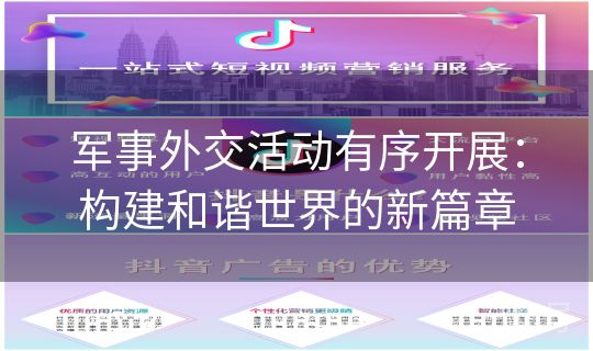 军事外交活动有序开展：构建和谐世界的新篇章