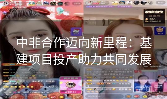 中非合作迈向新里程：基建项目投产助力共同发展