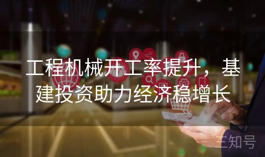 工程机械开工率提升，基建投资助力经济稳增长