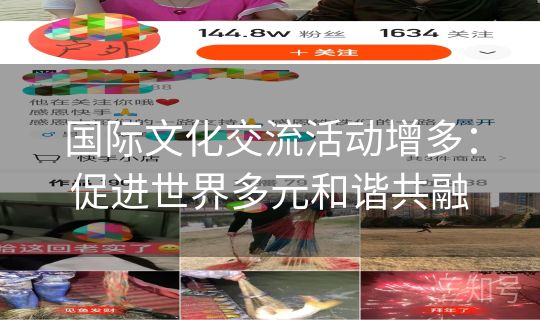 国际文化交流活动增多：促进世界多元和谐共融