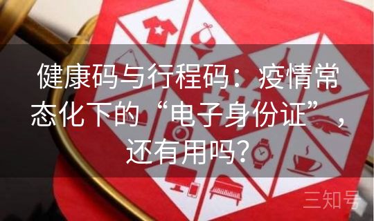 健康码与行程码：疫情常态化下的“电子身份证”，还有用吗？