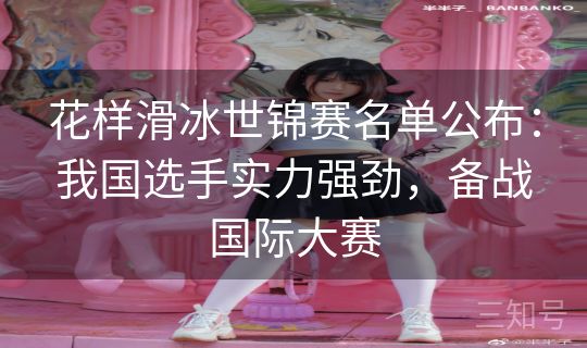 花样滑冰世锦赛名单公布：我国选手实力强劲，备战国际大赛