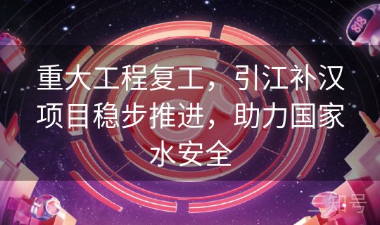重大工程复工,引江补汉项目稳步推进,助力国家水安全 重大工程复工,引江补汉项目稳步推进,助力国家水安全