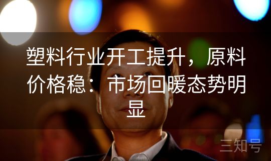 塑料行业开工提升，原料价格稳：市场回暖态势明显
