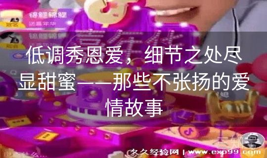 低调秀恩爱，细节之处尽显甜蜜——那些不张扬的爱情故事