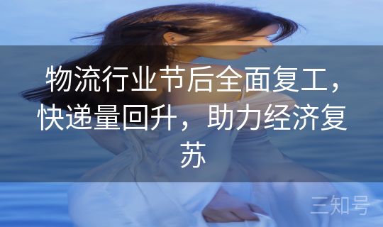 物流行业节后全面复工，快递量回升，助力经济复苏