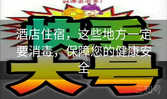 酒店住宿,这些地方一定要消毒,保障您的健康安全 酒店住宿,这些地方一定要消毒,保障您的健康安全