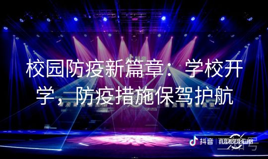 校园防疫新篇章:学校开学,防疫措施保驾护航 校园防疫新篇章:学校开学,防疫措施保驾护航