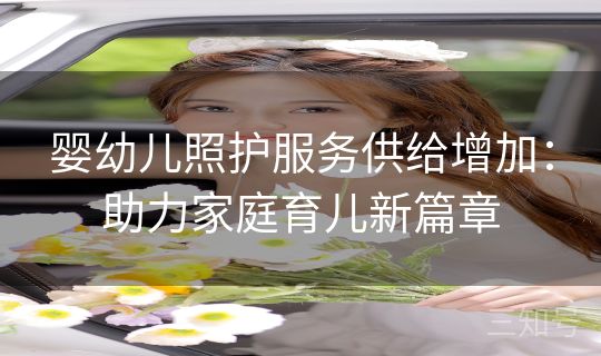 婴幼儿照护服务供给增加：助力家庭育儿新篇章