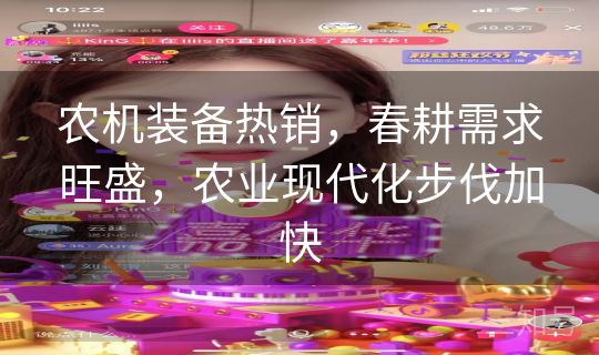 农机装备热销，春耕需求旺盛，农业现代化步伐加快