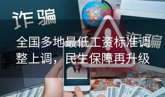 全国多地最低工资标准调整上调,民生保障再升级 全国多地最低工资标准调整上调,民生保障再升级