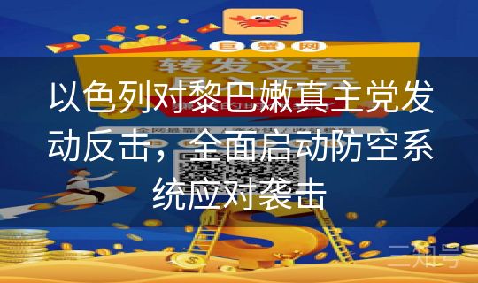 以色列对黎巴嫩真主党发动反击，全面启动防空系统应对袭击