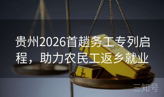 贵州2026首趟务工专列启程，助力农民工返乡就业