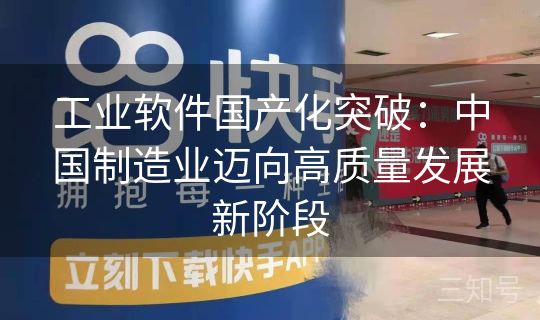 工业软件国产化突破:中国制造业迈向高质量发展新阶段 工业软件国产化突破:中国制造业迈向高质量发展新阶段