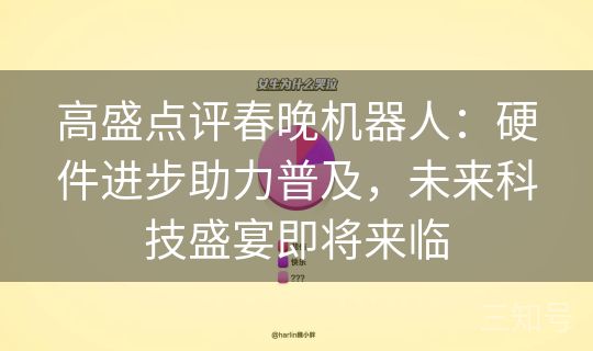 高盛点评春晚机器人：硬件进步助力普及，未来科技盛宴即将来临