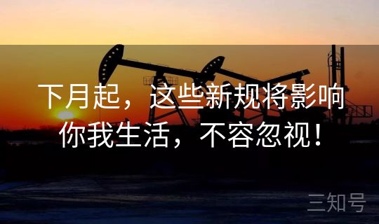 下月起，这些新规将影响你我生活，不容忽视！