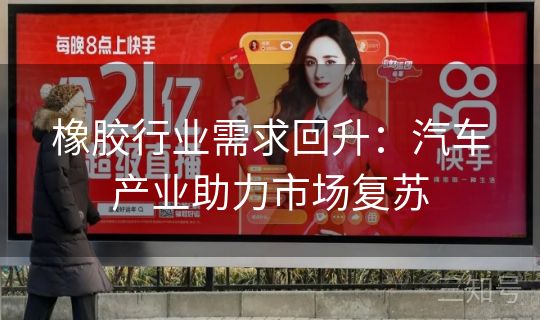 橡胶行业需求回升：汽车产业助力市场复苏