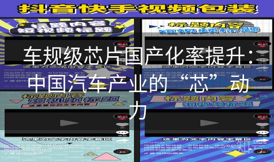 车规级芯片国产化率提升:中国汽车产业的“芯”动力 车规级芯片国产化率提升:中国汽车产业的“芯”动力