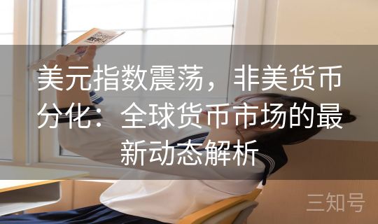 美元指数震荡,非美货币分化:全球货币市场的最新动态解析 美元指数震荡,非美货币分化:全球货币市场的最新动态解析