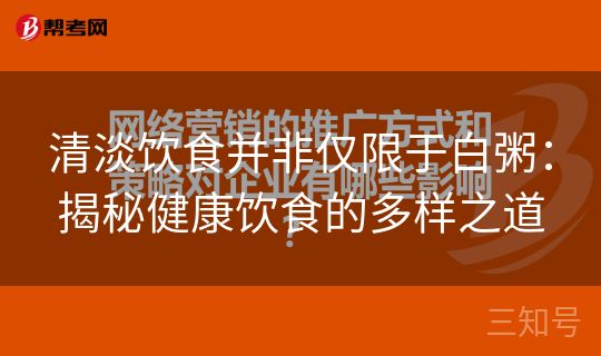 清淡饮食并非仅限于白粥:揭秘健康饮食的多样之道 清淡饮食并非仅限于白粥:揭秘健康饮食的多样之道