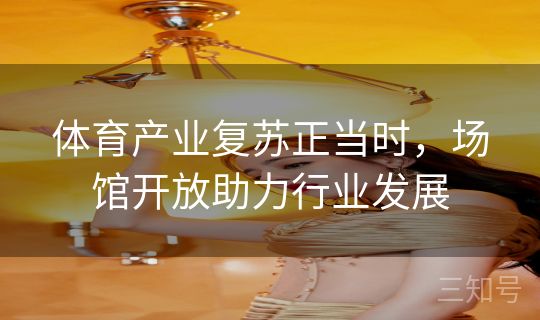 体育产业复苏正当时，场馆开放助力行业发展