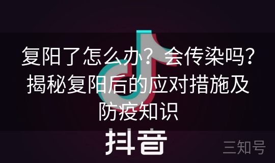 复阳了怎么办？会传染吗？揭秘复阳后的应对措施及防疫知识