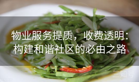 物业服务提质,收费透明:构建和谐社区的必由之路 物业服务提质,收费透明:构建和谐社区的必由之路