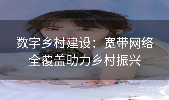 数字乡村建设：宽带网络全覆盖助力乡村振兴