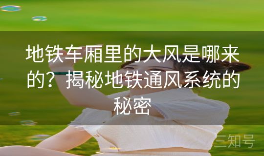 地铁车厢里的大风是哪来的？揭秘地铁通风系统的秘密